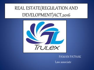 REAL ESTATE(REGULATION AND
DEVELOPMENT)ACT,2016
PAWAN PATHAK
Law associate
 