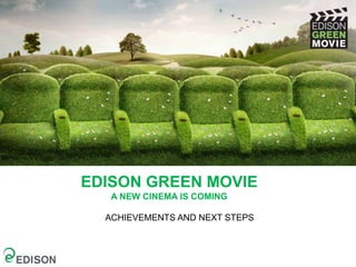 EDISON GREEN MOVIE
A NEW CINEMA IS COMING
ACHIEVEMENTS AND NEXT STEPS
 