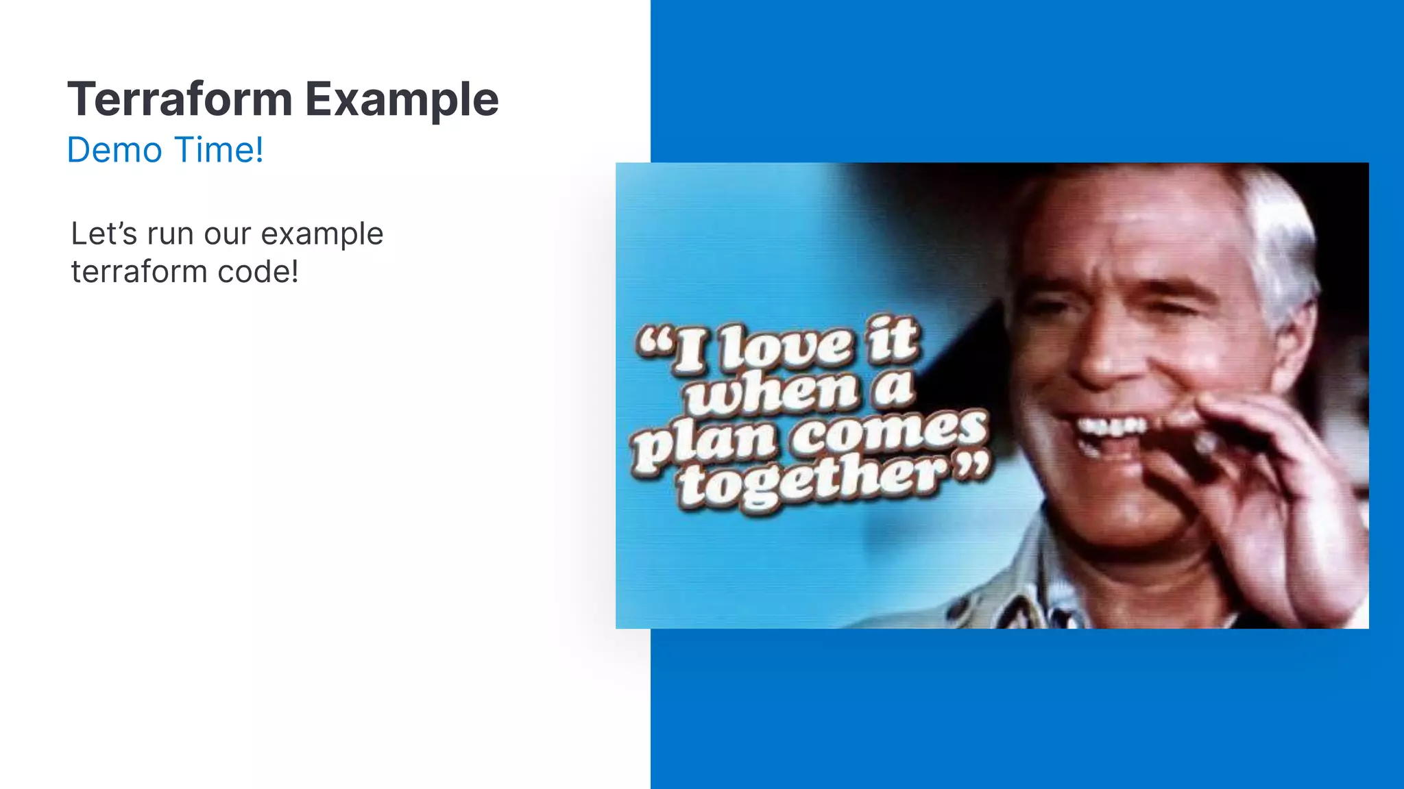 Terraform Example
Demo Time!
Let’s run our example
terraform code!
 