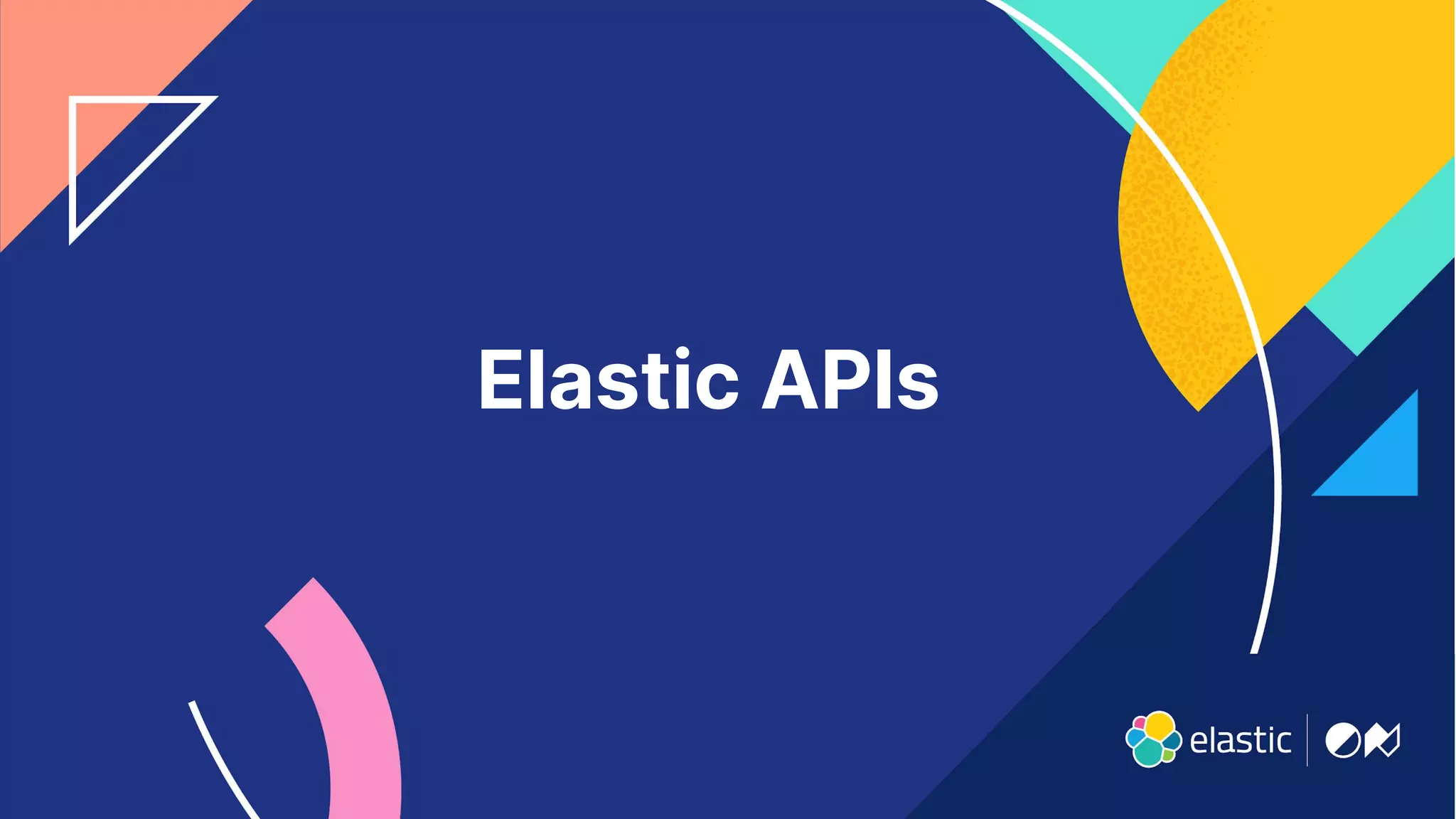 9
Elastic APIs
 