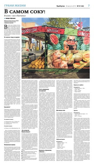 7ПроРеутов 28 августа 2014 № 31 (42)ГРАНИ ЖИЗНИ
В самом соку!
В сезон – все о бахчевых
 ЗИНАИДА ГЕЙДЕЛЬМАН
Обычно в начале августа в городе
появляются уличные клети
с арбузами и дынями.
В
этом году в первых числах
месяца мы обнаружили лишь
одну – за ТЦ «Рио» и уже ре-
шили, что бахчевые придется
закупать лишь в магазинах и на рын-
ке. А там, сами знаете, если под при-
воз не попадешь – остатки несладки.
Но наши страхи остаться совсем без
арбузно-дынного выбора оказались
напрасными.
Из «клетки» слаще, но дороже
К началу минувшей недели в Реутове
в дополнение к стационарным появи-
лись и привычные сезонные точки
продажи бахчевых культур на улицах –
специально оформленные сборно-раз-
борные конструкции. Как нам сообщи-
ли в городском отделе торговли, хоть
в магазинах и на рынке бахчевых и без
того предостаточно, реутовчане с начала
августа настойчиво звонили и просили
дополнить существующий ассортимент
еще и уличными прилавками.
Многим гораздо удобнее покупать
такой крупный товар, как арбуз или
дыня «торпеда», ближе к дому или не
отбегая далеко от машины. Наш корре-
спондент понял, почему это так важно,
доставив несколько арбузов в редак-
цию сначала на руках из магазина,
а потом на машине – из уличной клети.
Второй вариант и впрямь предпочти-
тельнее, потому что не во всяком ма-
газине есть тележки, а в очереди сто-
ять по 15 минут с 10-килограммовым
лакомством в руках – приятного мало.
Да и арбузы магазинные, хоть и стоят
дешевле, чем у частников, на поверку
оказались не такими сладкими, как
хотелось бы. В одном из реутовских
сетевых магазинов, к примеру, арбузы
идут по 12,5 рубля, а дыня «торпеда» –
по 37 рублей за килограмм. Средняя
магазинная стоимость: 16–18 рублей –
арбузы, 40 – «торпеды». То же самое,
но уже на рынке, в фруктово-овощных
павильонах города и уличных арбуз-
ных клетях стоит в полтора-два раза
дороже: 20–25 рублей – за кило арбу-
за, 60–70 рублей – за дыню «торпеду».
Но зато, как уже было сказано, есть из
чего выбирать. Да и продавцы в сезон-
ных точках продажи бахчевых с ра-
достью помогут вам опознать самый
лучший плод. Они понимают: если
покупаете сладкий товар у них, зна-
чит, и обретаетесь где-то неподалеку,
а потому заинтересованы, чтобы вы
пришли к ним снова. Кстати, один из
таких продавцов был столь любезен,
что отправил помощника тащить до
нашей редакции купленный огромный
арбуз, созревший в солнечном Узбеки-
стане. Сняли пробу, вкусно!
А вот в магазине покупатель неред-
ко остается один на один с бахчевы-
ми культурами. Он, конечно, кое-что
о них знает и может долго с умным
видом простукивать ягоду, а сядет за
стол, разрежет арбуз – нет… не то, что
хотелось бы.
Где купить?
Переходим к конкретике. К середине
августа арбузами и дынями в Реутове
снабжены почти все сетевые магазины,
а также рынок на Ашхабадской улице.
Что касается нестационарных арбуз-
ных клетей с оформленными по всем
правилам документами на торговлю,
то их в городе восемь.
На северной стороне:
ул. Дзержинского, 20; ул. Новая, 14;
ул. Гагарина, 2; ул. Некрасова, 6;
ул. Советская, 39.
На южной стороне:
ул. Южная, 2 и 10; Юбилейный пр-т, 36.
Всем, кто дорожит здоровьем, реко-
мендуем покупать бахчевые исключи-
тельно у торговцев, имеющих закон-
ное «арбузное место» на территории
Реутова. От стихийного такое место
отличается наличием красочного тема-
тического оформления, весов и серти-
фиката качества товара, который про-
давец должен предъявить по первому
требованию. Бахчевые из автофургона,
с газона или обочины покупать никому
не советуем.
Контрольная закупка
Было бы неправильно, когда б по ходу
подготовки этого материала мы сами
не попробовали арбуза и дыни с реу-
товских прилавков.
Приветливый Али, торговец из Азер-
байджана, устроил для журналиста
«ПР» небольшой инструктаж о том,
как выбрать «правильный» арбуз или
дыню. Оказывается, хороший арбуз
не только звенит, но и «дерется». По-
следнее означает, что, если держать
чудо-ягоду в одной руке и стучать по
ней другой, вы почувствуете снизу
небольшой упругий толчок в ладонь.
Надо обращать внимание на рисунок
и целостность: никаких трещин и вмя-
тин быть не должно! Спелый арбуз бле-
стит, его полосатость ровная и в меру
контрастная. Цвет полосок, к слову,
зависит от сорта. Желто-оранжевое
земляное пятно должно быть не блек-
лым, а по размеру – не больше ладони.
Большое пятно означает, что арбуз на
бахче лежал в междурядье, солнца не
получил и сладким вряд ли окажется.
А вот всем известная «сухость хво-
стиков», по словам торговцев арбуза-
ми, вовсе не показатель спелости. За
время, проведенное в дороге, хвостик
может отсохнуть или вовсе отвалить-
ся. Попробуйте процарапать корку:
вызревший арбуз имеет прочный «бро-
нежилет», который повреждению под-
дается с трудом, проткнуть его ногтем
нелегко.
Имеет значение и калибр: слишком
маленький, до 4 килограммов, арбузик
ранних сортов будет не очень сладким.
Слишком большой тяжелый арбуз –
тоже не гарантия спелости.
Надрезать арбуз на месте крайне не
рекомендуется. Во-первых, нож может
оказаться нестерильным, во-вторых,
по дороге до дома в надрез могут по-
пасть бактерии, а отсюда недалеко
до отравления, заражения кишечной
палочкой или вирусом. Оно вам надо?
С дыней та же история. Ее, кстати,
лучше всего выбирать по запаху: са-
мая ароматная – ваша, нюхайте, не
стесняйтесь! Пуговка у спелых дынь
(с противоположной от хвостика сто-
роны) податлива, а сам хвостик готов
провернуться при хорошем закручи-
вании пальцами. Некоторые считают,
что самая вкусная дыня – мягкая. Это
не всегда так – зависит от сорта.
«Без нитратов!
Мамой клянусь!»
Не секрет, что в августе легко нарвать-
ся на нитратный арбуз, поскольку
сезон бахчевых только начинается.
Конечно, официальных торговцев про-
веряют, но положа руку на сердце при-
знаем, что не каждая партия товара
исследуется на нитраты в лаборатори-
ях. Проверки производятся выборочно,
а значит, нитраты могут «проскочить»
на прилавок. Поэтому советуем вам
запомнить несколько примет, при на-
личии которых арбуз лучше выкинуть,
чем рисковать здоровьем.
Главные признаки «нитратного»
арбуза запомнить несложно, их всего
четыре:
 округлые размягченные участки
более темного цвета на кожуре;
 ярко-красная мякоть с белыми
косточками;
 желтые или белые волокна от
сердцевины к корке;
 уплотненные желтоватые комки
размером 2–2,5 см внутри красной
мякоти.
У дыни внутри и снаружи тоже не
должно быть подозрительных по цвету
участков. Мякоть однородная, косточ-
ки-семена легко от нее отделяются.
И опять же помним про аромат: пере-
кормленная химией или не созревшая
дыня почти не пахнет.
Съесть американку
или эфиопку?
Не пугайтесь, никакого людоедства:
«американка» – сорт арбуза, а «эфи-
опка» – сорт дыни. Среди последних
в Реутове можно встретить также
«колхозницу», «оливию», желтого
с паутинкой на боках «монарха» и,
конечно, «торпеду». Последняя, кста-
ти, в Узбекистане называется мирза-
чульской дыней – это поздний сорт,
хорошо переносящий транспорти-
ровку. Среди арбузов в августе на
прилавках больше всего ягод сорта
«американка». Этот сорт сочный, но
не такой сладкий, как очень популяр-
ный, но вызревающий лишь к сере-
дине сентября «холодок». Он, кстати,
может долго храниться где-нибудь
в темноте и прохладе и дожить даже
до новогоднего стола. А вот с ранними
арбузами такой фокус производить
бесполезно: через две-три недели они
начинают портиться. В сентябре, как
нам пообещали продавцы с рынка,
у них появятся арбузы еще и сорта
«леди». Они продолговатые, как дыня
«торпеда», и бывают очень сладки-
ми. А среди дынь сладкоежкам по-
мимо «торпед» советуем попробовать
«эфиопку». Издали эта дыня похожа на
связку бананов, вблизи рельефными
выпуклостями напоминает тыкву, а по
цвету – «колхозницу». Так вот, она не-
редко даже слаще «торпеды», правда,
не такая сочная. Одну из «эфиопок»
мы с коллегами уже съели. За этим
сортом надо охотиться, о нем мало кто
знает, продавцы на просьбу привезти
еще не отказывают, но честно говорят,
что эти сладкие «эфиопки» не часто
попадаются, поскольку хранятся не
так долго, как те же «торпеды» или
«колхозницы». А вот желтый в сеточку
«монарх» может пролежать под кро-
ватью не одну неделю, отчего станет
даже слаще. В отличие от «торпеды»
он еще и хрустит, как огурец… А «оли-
вию», гладкую и ярко-желтенькую,
лучше покупать мягковатой, но не
мятой. Этот сорт, если честно, нам
понравился меньше, чем традицион-
ные «торпеды» и «колхозницы».
Волжские, астраханские,
узбекские…
Вы не поверите: в начале августа на
прилавках Московского региона чаще
всего лежат арбузы-россияне или сосе-
ди из ближних стран СНГ. А вот в нача-
ле лета или весной в магазинах обычно
гости из Испании и Ирана. Они на по-
рядок дороже, а на вкус – так себе, если
честно. То ли дело август и сентябрь!
Уже сейчас к нам везут бахчевые из
Саратова, Казахстана, Волгограда,
Узбекистана, Азербайджана, Ростов-
ской области, Краснодарского края
и, конечно, из Астрахани. Отвечая на
вопрос: «Откуда арбузы?» – многие
продавцы могут слукавить: мол, из
Астрахани. Неоспоримо, «астрахан-
ский» – это бренд, но на практике
в Реутове сейчас также много бах-
чевых из Волгограда и Узбекистана.
Кстати, источники в Роспотребнад-
зоре утверждают, что российские,
а именно саратовские, арбузы опти-
мально подходят для ежедневного ра-
циона москвича или жителя Подмо-
сковья и как никакие другие полезны
и вкусны. Некоторые знатоки считают,
что лучшие в мире арбузы вызревают
в Быковском районе Волгоградской
области, а астраханские – только на
втором месте. Отметим, что и дорога
до прилавка у отечественных арбузов
короче, так что у них меньше шансов
испортиться при перевозке.
Для пользы тела
И напоследок: арбузы и дыни улуч-
шают работу желудочно-кишечного
тракта, обладают мочегонными свой-
ствами, выводят из организма шлаки
и снижают риск развития атеросклеро-
за. Медики советуют употреблять эти
бахчевые культуры всем, даже боль-
ным диабетом и худеющим. Кстати,
арбузы для похудения – это отдельная
тема, разработаны даже специальные
диеты. Если питаться арбузом три-пять
дней из расчета дневной нормы 1 кг
мякоти на 10 кг вашего веса, можно
сбросить два-три лишних килограм-
ма, прочистить почки и избавиться от
шлаков. В арбузные дни другую пищу
желательно не употреблять (разве что
черный хлеб), а из жидкостей реко-
мендуют пить либо просто воду, либо
зеленый чай. Условия суровые, но зато
они приносят результат…
Из арбузов можно приготовить мно-
го вкусных блюд. Делимся рецептами.
Арбузный джем
Ингредиенты:
– арбузная мякоть – 1 кг
– персики – 2 шт.
– лимон – 2 шт.
– сахар – 1 кг
– желатин – 20–25 г
– водка – 40 мл.
Нарезаем мякоть арбуза на кусочки,
вынимаем семечки, пропускаем через
блендер. Персики чистим от кожуры,
нарезаем на кусочки и кладем в ка-
стрюлю. Добавляем сахар, водку, же-
латин и выдавливаем сок из лимонов.
Ставим на огонь, доводим до кипения
и варим пять минут. Затем, не сни-
мая с огня, добавляем заготовленное
арбузное пюре и продолжаем варить
еще минут пять. В конце разливаем
джем в стерилизованные банки и за-
катываем.
Варенье из арбуза
Ингредиенты:
– арбузная мякоть – 500 г
– сахар – 800 г
– вода – 1 стакан
– цедра лимона.
Арбузную мякоть нарезаем на кусочки
и отделяем от косточек. Кусочки – в ка-
стрюлю, заливаем водой и варим до
размягчения. Воду сливаем, а в арбузы
засыпаем 400 г сахара и кладем цедру
лимона.
Теперь готовим сироп. На 1 стакан
воды – 400 г сахара. Сироп варим, по-
том добавляем в ранее приготовлен-
ные арбузные дольки и еще немного
варим до загустения. Степень готовно-
сти подскажет капля варенья на ног-
те: дайте чуть остыть, скатываться не
должна.
Цукаты
Ингредиенты:
– толстые арбузные корки – 1 кг
– сахар – 1 кг
– вода – 3 стакана.
Первая стадия приготовления абсо-
лютно такая же, как и при приготов-
лении варенья из арбузных корок:
чистим корки, нарезаем кубиками,
промываем, варим до размягчения.
Затем варим сироп, закидываем в него
кубики и даем выстояться часов 8–10.
Два-три раза повторяем операцию вар-
ки и выстаивания. После этого кубики
из арбузных корок будут иметь стек-
лообразный вид.
Теперь сироп сливаем, оставляем
только отваренные корки. Их выкла-
дываем на вощеную бумагу, вялим
часов 8 при комнатной температуре.
После этого подогреваем корки в ду-
ховке, а затем сразу кидаем в сахар,
перемешиваем и вновь выкладываем
сушиться. В результате кусочки равно-
мерно покроются сахарной корочкой.
Через некоторое время цукаты будут
окончательно готовы.
Известно, что арбузы бывают еще
и мочеными, как яблоки. Лучше всего
для этого подходят однотонные темно-
зеленые, почти черные арбузы неболь-
шого размера (раньше их называли
мелитопольскими). Вот только найти
такие на прилавках сейчас практиче-
ски невозможно: видимо, привозить
их в столичный регион не так выгодно,
как крупноплодные сорта. Да и где их
мочить в городской квартире…
Одно утешает: все-таки арбузы
и дыни необыкновенно хороши сами
по себе – в свежем виде. И чтобы насла-
диться этими осенними лакомствами,
до середины октября времени у нас
с вами предостаточно.
 