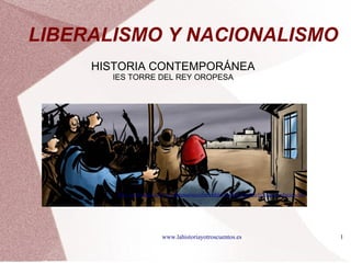 LIBERALISMO Y NACIONALISMO 
HISTORIA CONTEMPORÁNEA 
IES TORRE DEL REY OROPESA 
http://manosanta.com.uy/contenidos/ceibal/public/historia/mundo/026-la-revolucion-francesa.html 
www.lahistoriayotroscuentos.es 1 
 