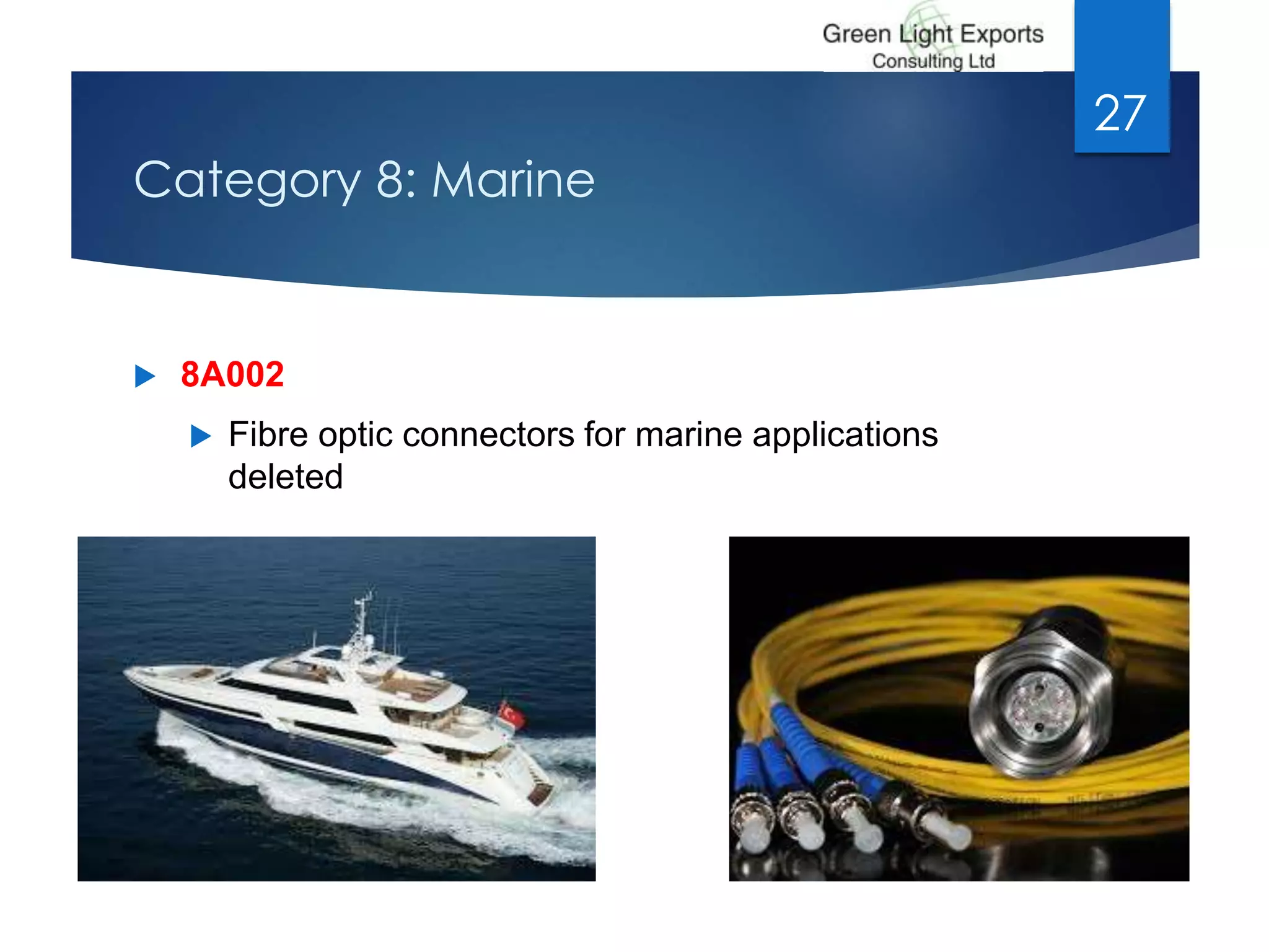 Category 8: Marine
 8A002
 Fibre optic connectors for marine applications
deleted
27
 