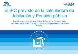El IPC previsto en la calculadora de
Jubilación y Pensión pública
Te explicamos cómo influye el Indice de Precios al Consumo en la
calculadora de pensión pública y, por ende, en las pensiones públicas del
mañana.
 