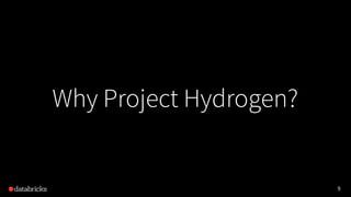 9
Why Project Hydrogen?
 