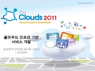클라우드 인프라기반서비스 개발 삼성전자모바일메시징 서비스 – ChatON - 