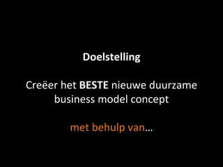 Doelstelling

Creëer het BESTE nieuwe duurzame
business model concept
met behulp van…

 