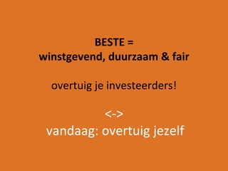 BESTE =
winstgevend, duurzaam & fair
overtuig je investeerders!

<->
vandaag: overtuig jezelf

 