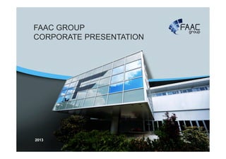 FAAC GROUP
CORPORATE PRESENTATION




2013
 