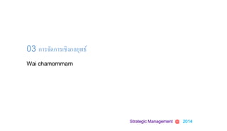 Strategic Management @ 2014
Wai chamornmarn
03 การจัดการเชิงกลยุทธ์
 