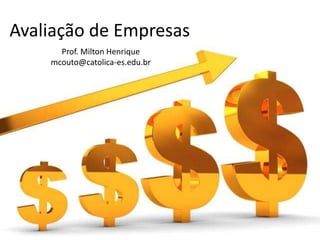 Avaliação de Empresas
Prof. Milton Henrique
mcouto@catolica-es.edu.br

 