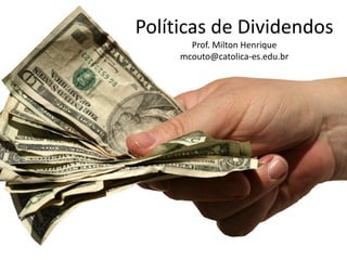 Políticas de Dividendos
Prof. Milton Henrique
mcouto@catolica-es.edu.br
 