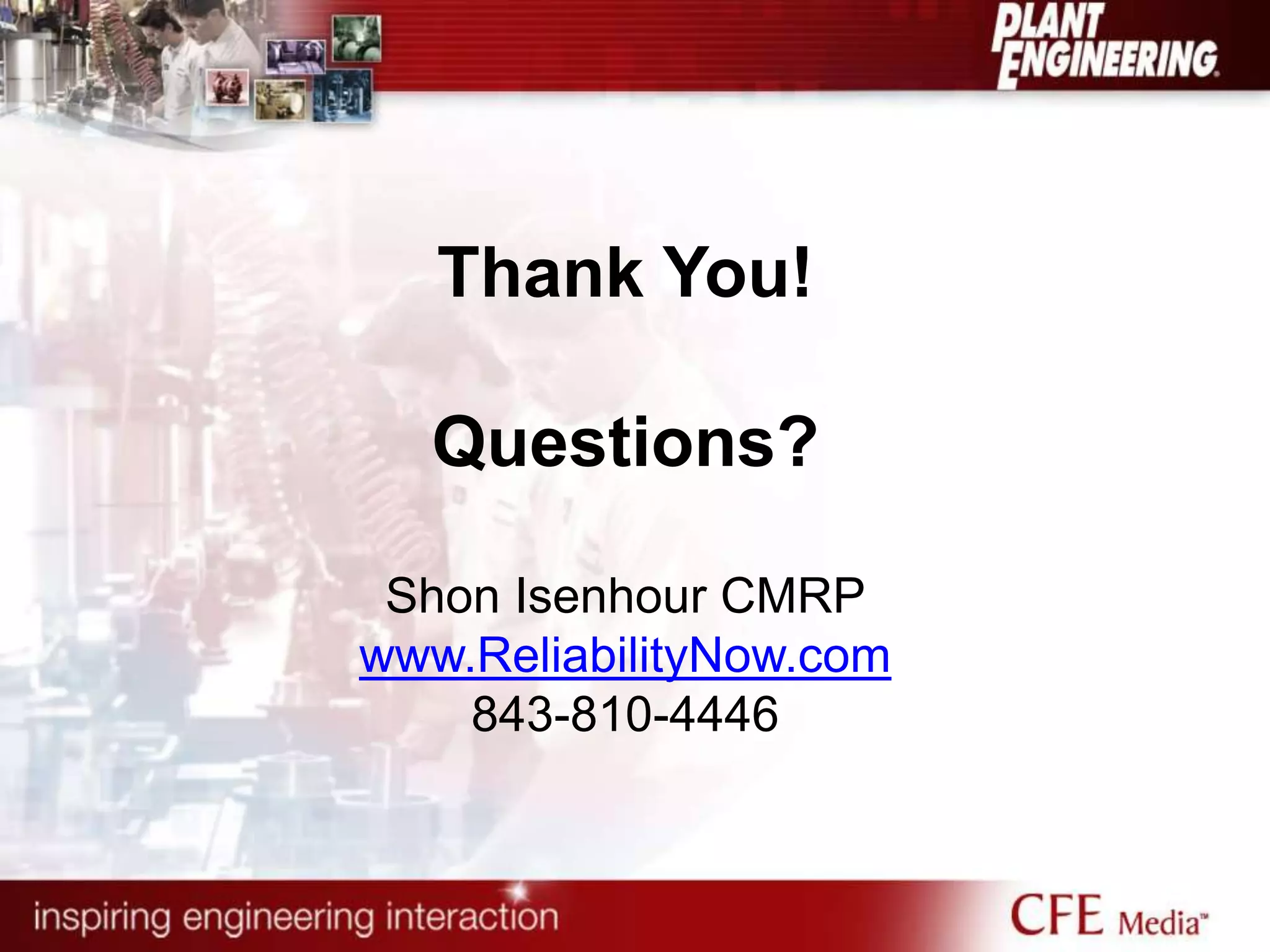 Thank You!
Questions?
Shon Isenhour CMRP
www.ReliabilityNow.com
843-810-4446
 