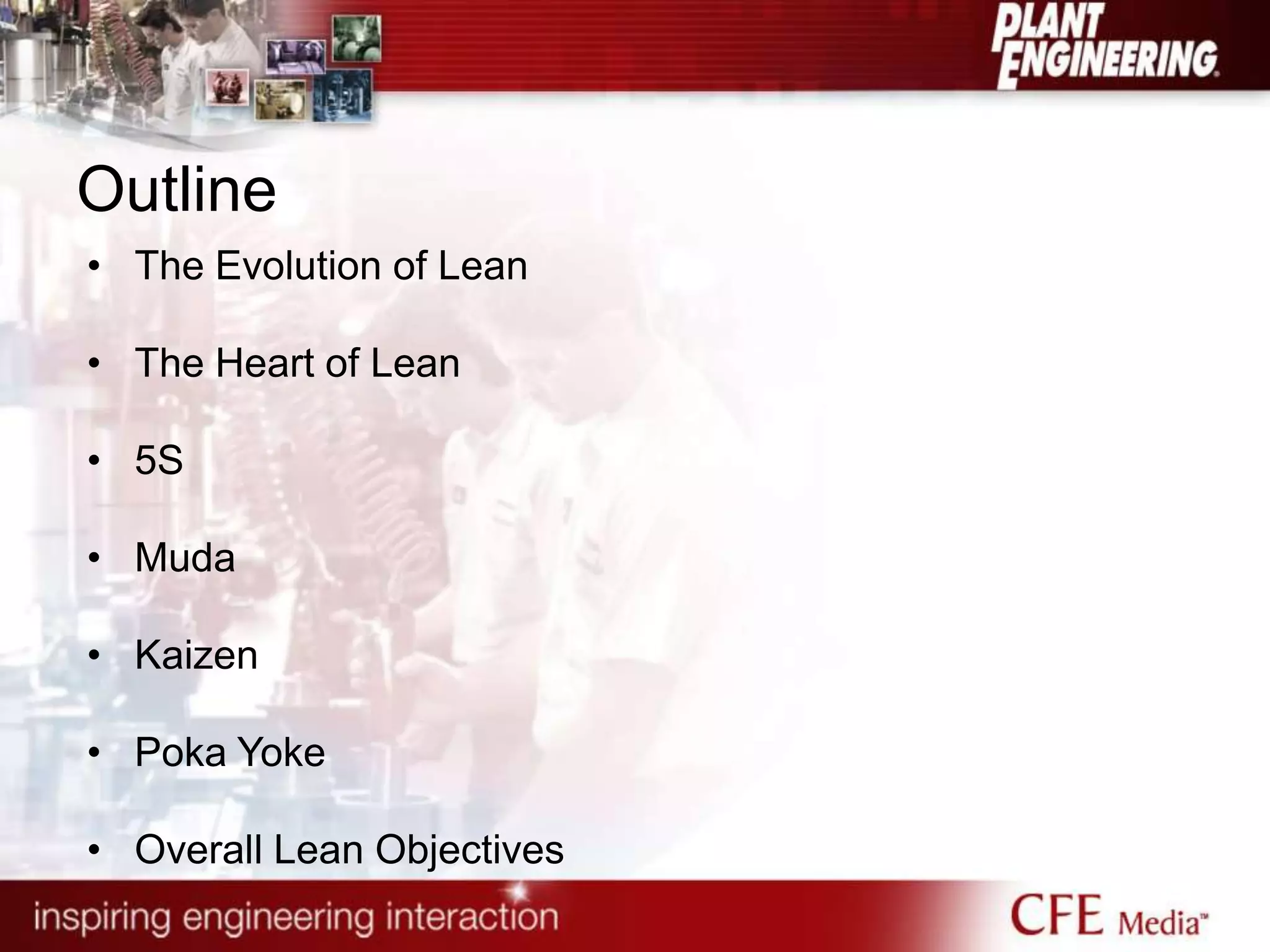 Outline
• The Evolution of Lean
• The Heart of Lean
• 5S
• Muda
• Kaizen
• Poka Yoke
• Overall Lean Objectives
 