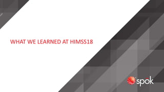 WHAT WE LEARNED AT HIMSS18
 