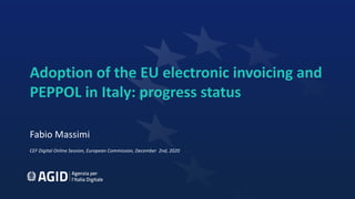 Adoption of the EU electronic invoicing and
PEPPOL in Italy: progress status
Fabio Massimi
CEF Digital Online Session, European Commission, December 2nd, 2020
 