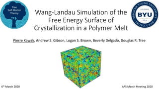Wang-Landau Simulation of the
Free Energy Surface of
Crystallization in a Polymer Melt
Pierre Kawak, Andrew S. Gibson, Logan S. Brown, Beverly Delgado, Douglas R. Tree
APS March Meeting 20206th March 2020
 