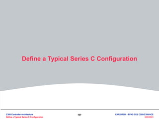 107
3/28/2023
Define a Typical Series C Configuration
C300 Controller Architecture
Define a Typical Series C Configuration
C300 Controller Architecture
Define a Typical Series C Configuration
EXP20R300 - EPKS CEE C200/C300/ACE
 