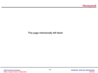 Honeywell
112
3/28/2023
This page intentionally left blank
C300 Controller Architecture
Define a Typical Series C Configuration
EXP20R300 - EPKS CEE C200/C300/ACE
 