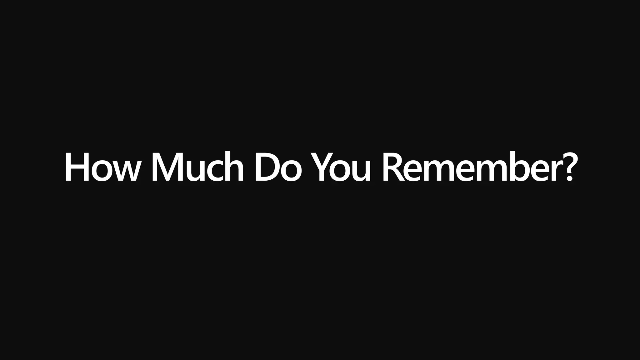 How Much Do You Remember?
 