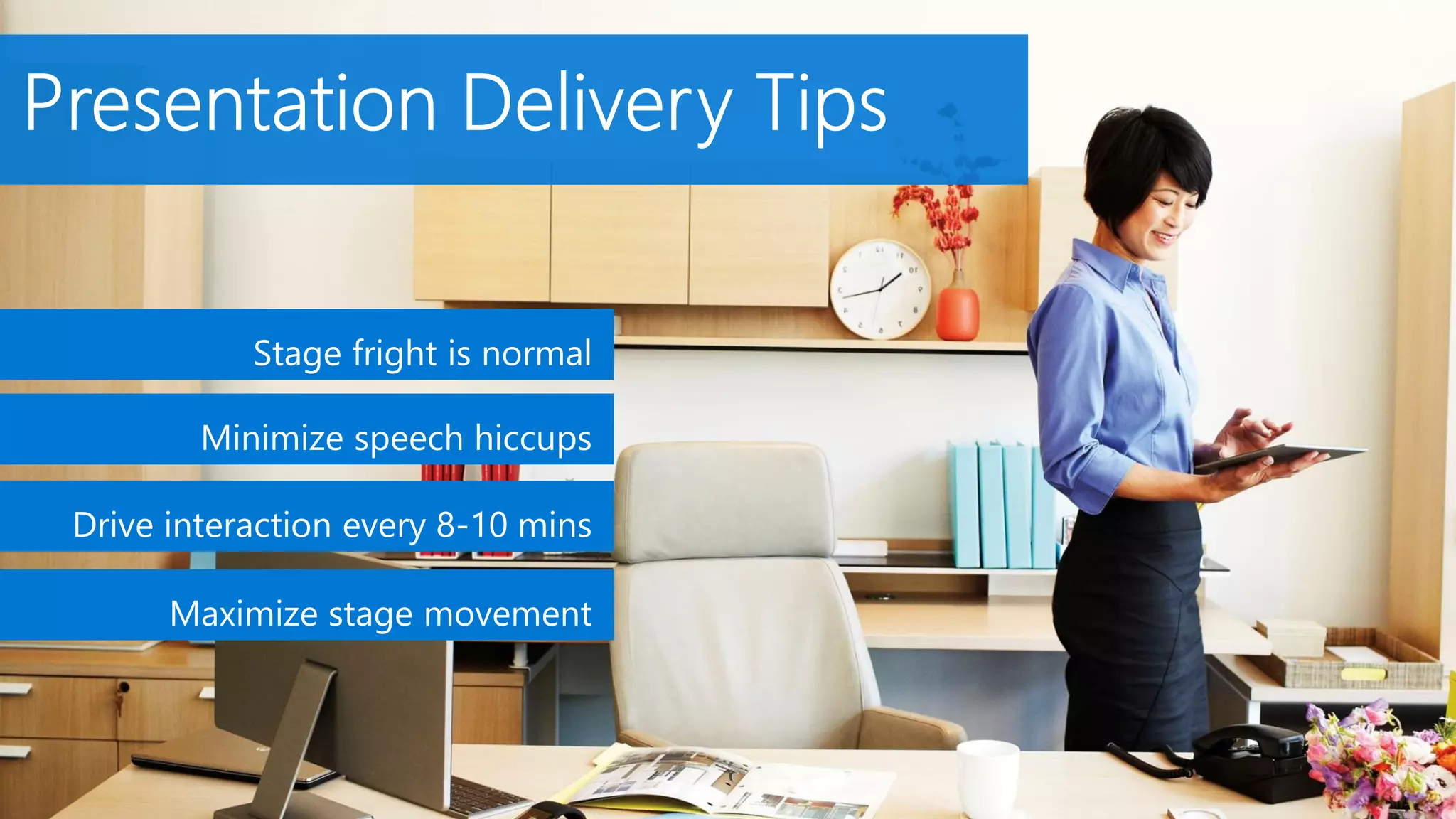 Stage fright is normal
Minimize speech hiccups
Drive interaction every 8-10 mins
Maximize stage movement
 