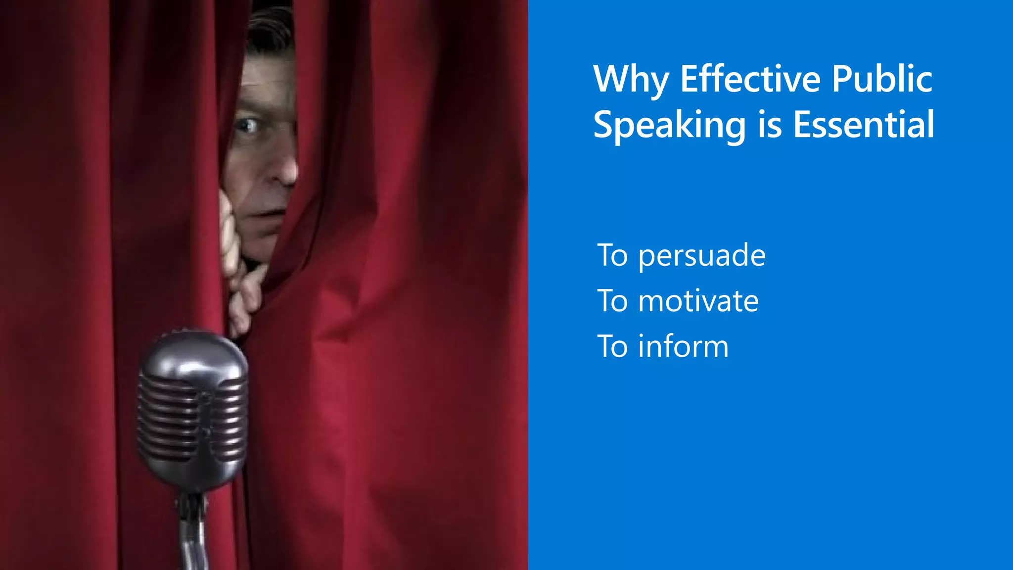 Why Effective Public
Speaking is Essential
To persuade
To motivate
To inform
 