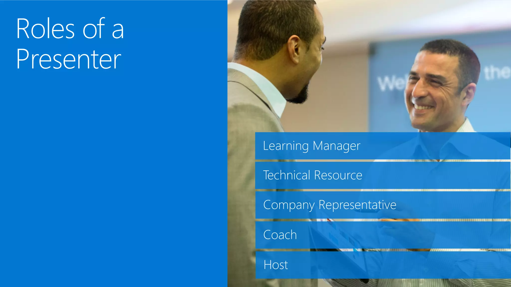 Learning Manager
Technical Resource
Company Representative
Roles of a
Presenter
Coach
Host
 