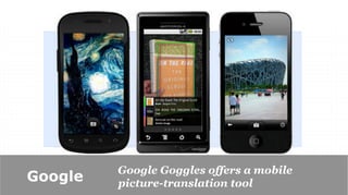 Google Goggles offers a mobile
Google   picture-translation tool
 
