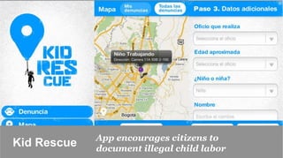 App encourages citizens to
Kid Rescue   document illegal child labor
 