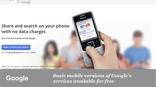 Basic mobile versions of Google’s
Google	

   services available for free
 