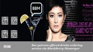 Bar patrons offered drinks ordering
RIM	

   service via BlackBerry Messenger
 