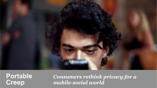 Portable   Consumers rethink privacy for a
Creep	

   mobile-social world
 