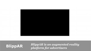 BlippAR is an augmented reality
BlippAR   platform for advertisers
 
