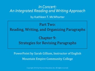 In Concert:
An Integrated Reading and Writing Approach
by Kathleen T. McWhorter

Part Two:
Reading, Writing, and Organizing Paragraphs
Chapter 9:
Strategies for Revising Paragraphs
PowerPoint by Sarah Gilliam, Instructor of English

Mountain Empire Community College

 