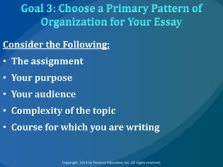 Consider the Following:

• The assignment
• Your purpose

• Your audience
• Complexity of the topic
• Course for which you are writing

Copyright 2014 by Pearson Education, Inc. All rights reserved.

 
