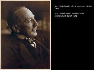 Max J. Friedländer: Der Kunstkenner, Berlin
1919

Max J. Friedländer: Von Kunst und
Kennerschaft, Zürich 1946
 