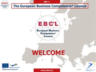 WELCOME The European Business Competence* Licence 