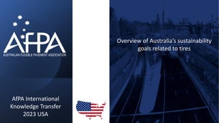 AfPA International
Knowledge Transfer
2023 USA
Overview of Australia’s sustainability
goals related to tires
 