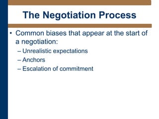 The Negotiation Process
• Common biases that appear at the start of
a negotiation:
– Unrealistic expectations
– Anchors
– Escalation of commitment
 