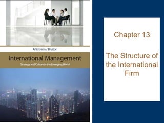 Chapter 13
The Structure of
the International
Firm
 