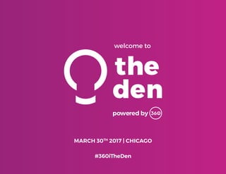 welcome to
MARCH 30TH
2017 | CHICAGO
#360iTheDen
powered by
 