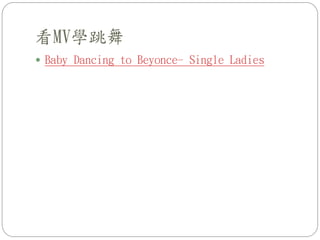 看MV學跳舞
 Baby Dancing to Beyonce- Single Ladies
 