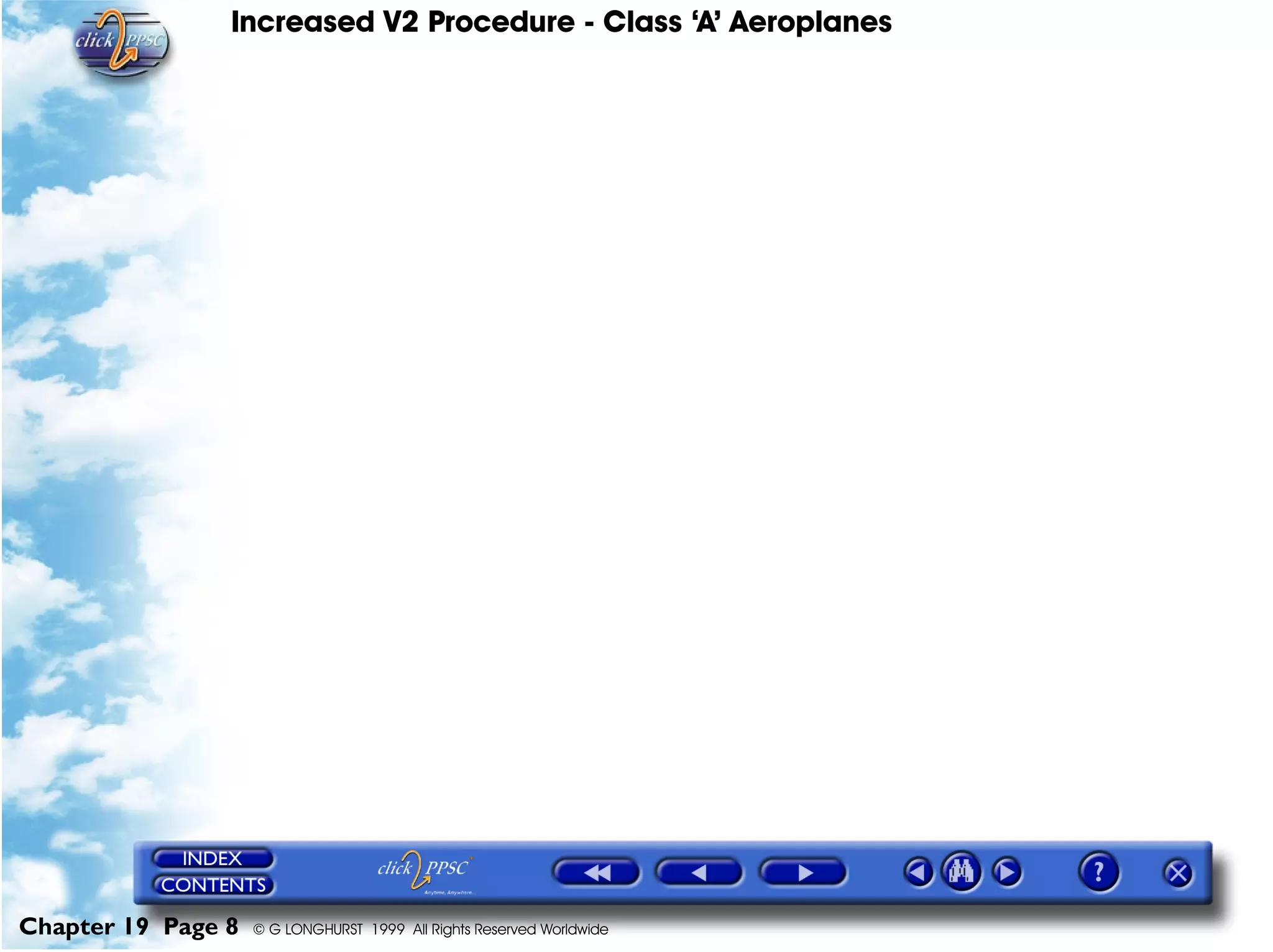 Increased V2 Procedure - Class ‘A’ Aeroplanes
Chapter 19 Page 8 © G LONGHURST 1999 All Rights Reserved Worldwide
 