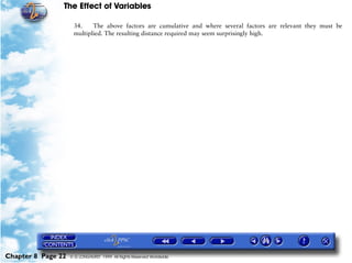The Effect of Variables
Chapter 8 Page 22 © G LONGHURST 1999 All Rights Reserved Worldwide
34. The above factors are cumulative and where several factors are relevant they must be
multiplied. The resulting distance required may seem surprisingly high.
 