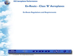 032 Aeroplane Performance
© G LONGHURST 1999 All Rights Reserved Worldwide
En-Route - Class ‘B’ Aeroplanes
En-Route Regulations and Requirements
 