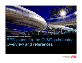 EPC plants for the Oil&Gas industry
Overview and references
Process Automation Division – March 2015
 