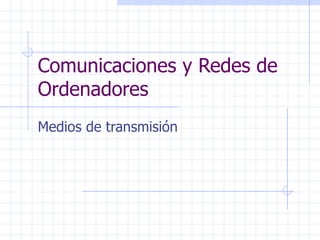 Comunicaciones y Redes de Ordenadores Medios de transmisión 