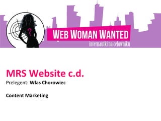 MRS Website c.d.
Prelegent: Włas Chorowiec
Content Marketing
 