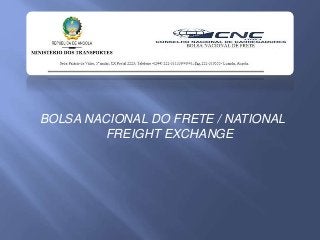 BOLSA NACIONAL DO FRETE / NATIONAL
FREIGHT EXCHANGE
 