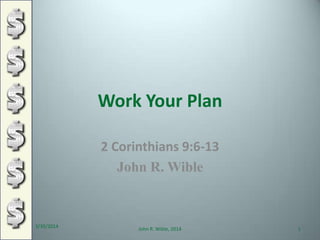 Work Your Plan
2 Corinthians 9:6-13
John R. Wible
3/30/2014
1John R. Wible, 2014
 